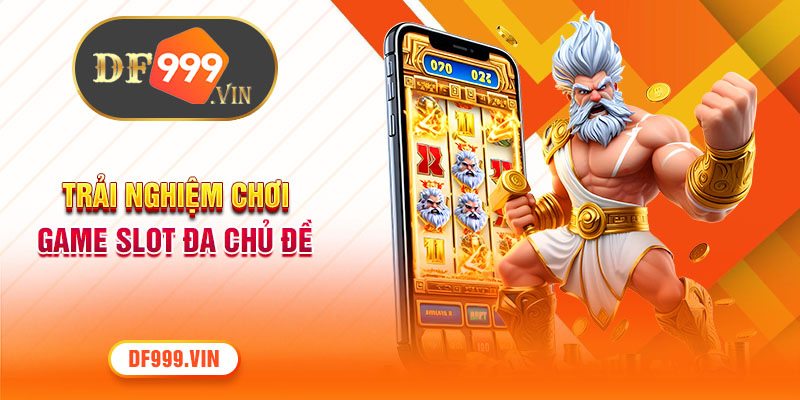 Trải nghiệm chơi game slot đa chủ đề