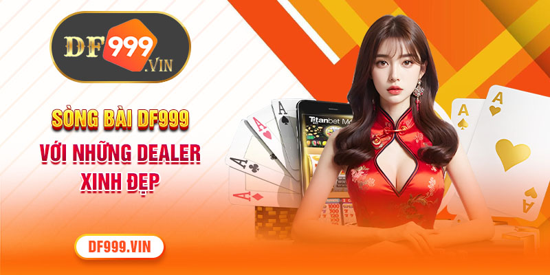 Sòng bài DF999 với những dealer xinh đẹp